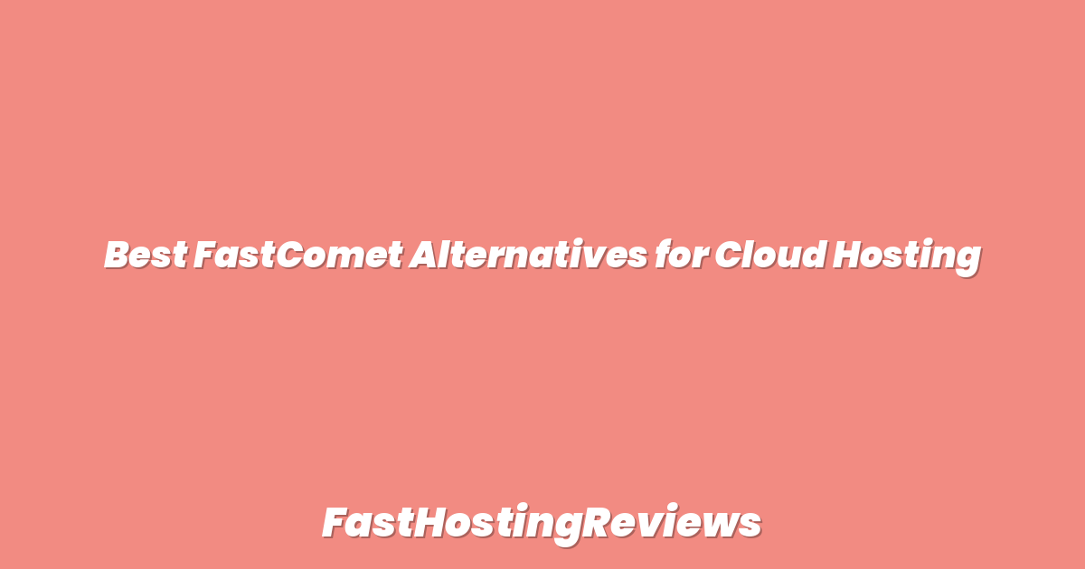 Best FastComet Alternatives for Cloud Hosting