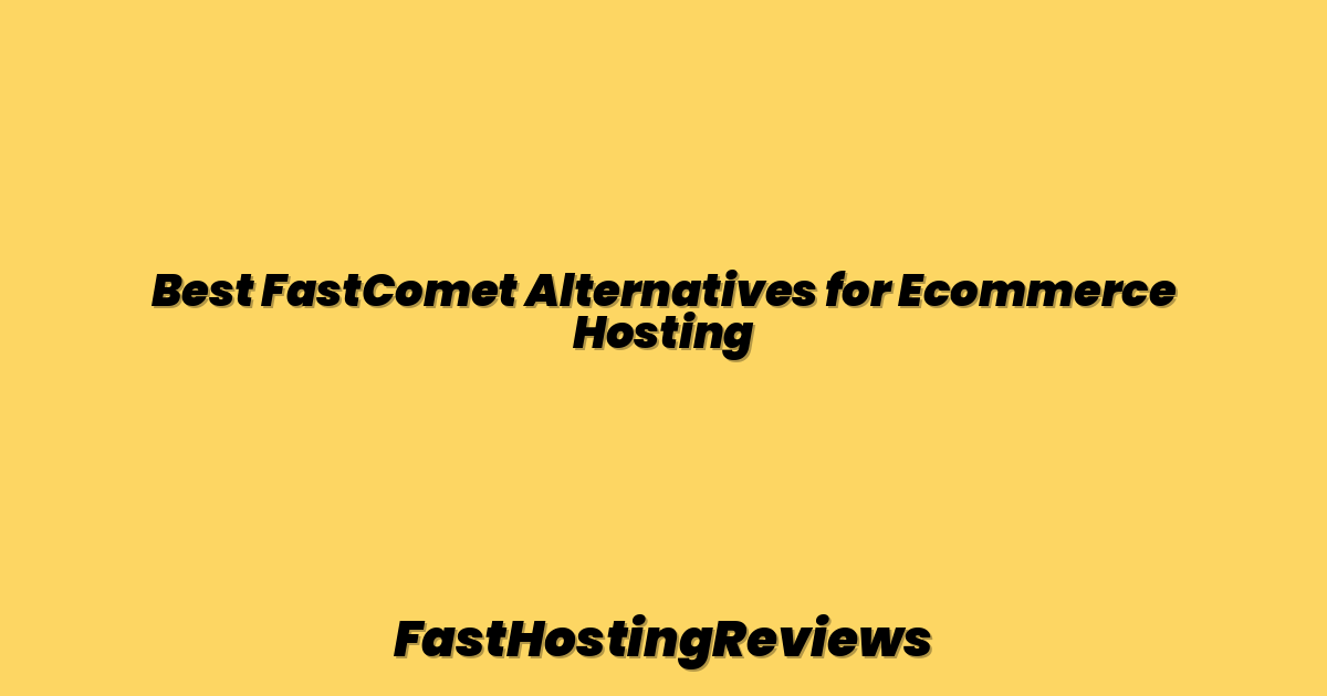Best FastComet Alternatives for Ecommerce Hosting