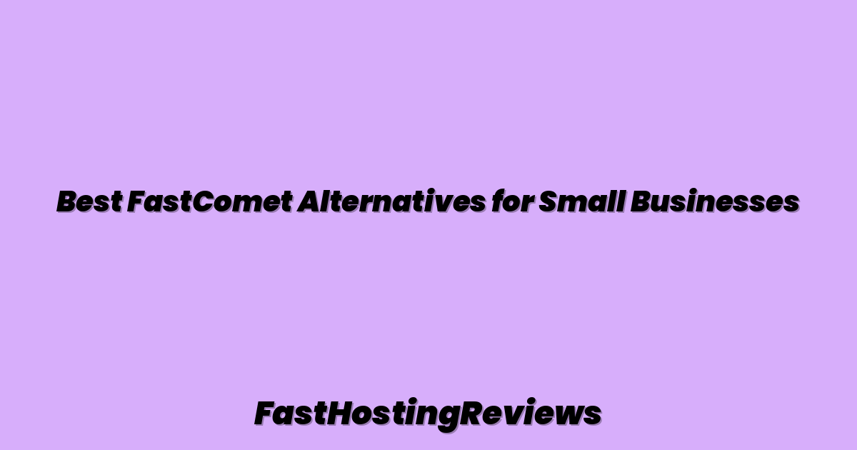 Best FastComet Alternatives for Small Businesses