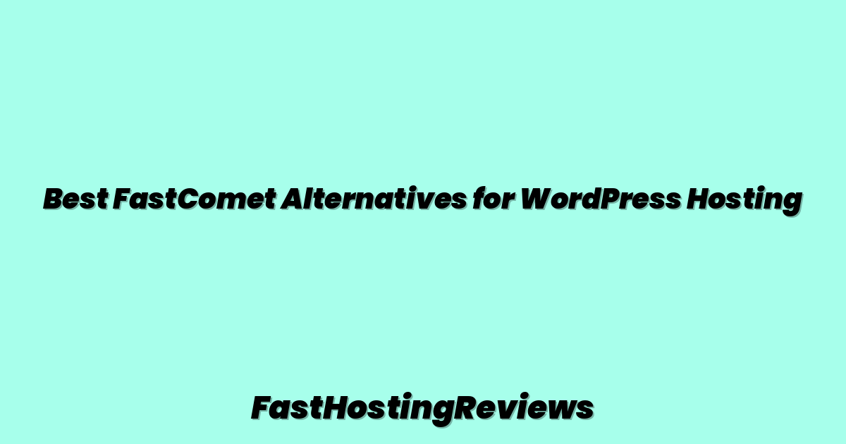 Best FastComet Alternatives for WordPress Hosting