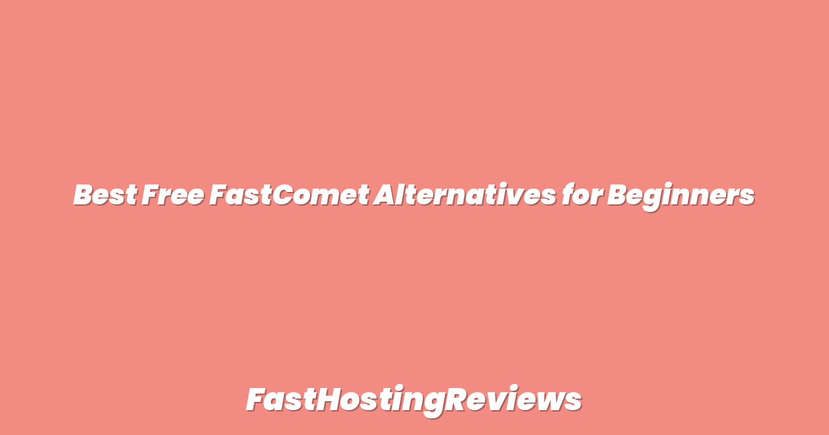 Best Free FastComet Alternatives for Beginners