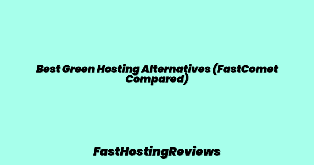 Best Green Hosting Alternatives (FastComet Compared)