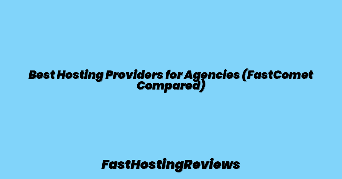 Best Hosting Providers for Agencies (FastComet Compared)