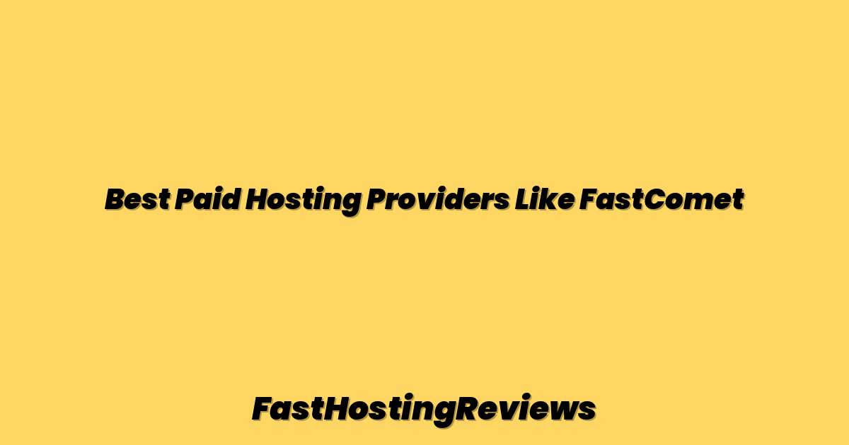 Best Paid Hosting Providers Like FastComet