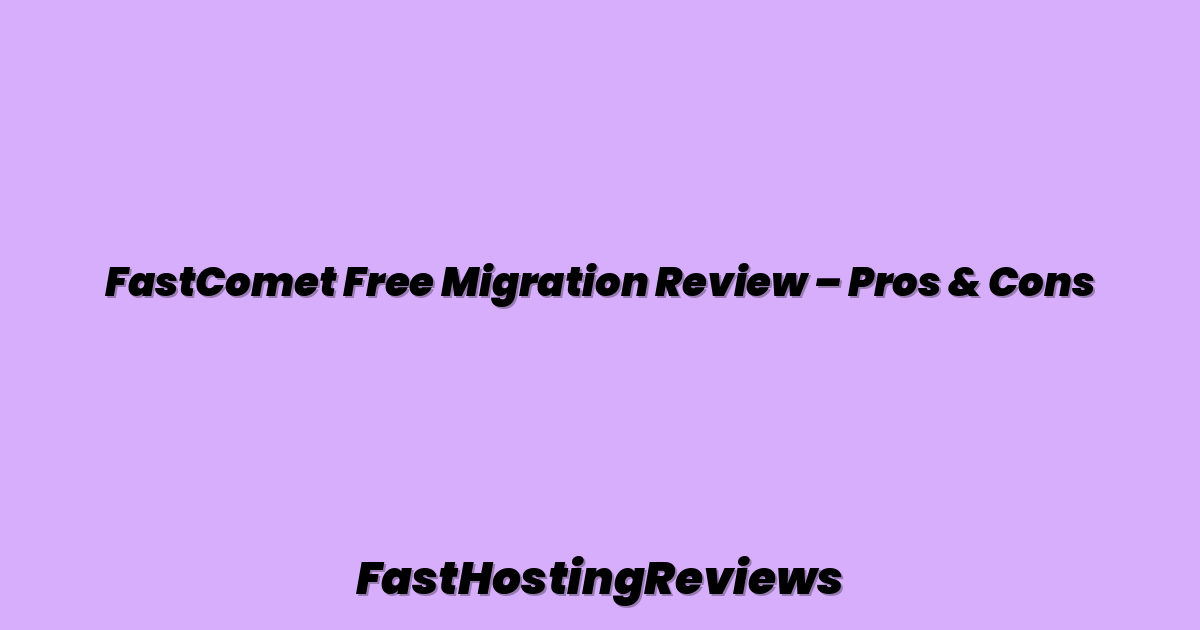 FastComet Free Migration Review – Pros & Cons