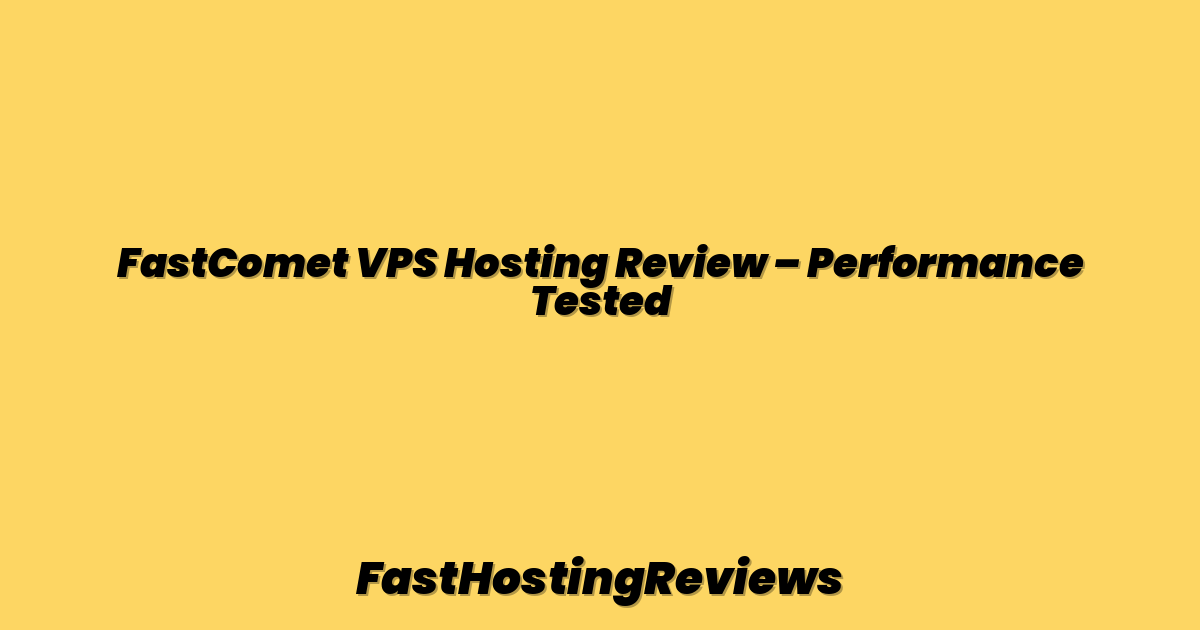 FastComet VPS Hosting Review – Performance Tested