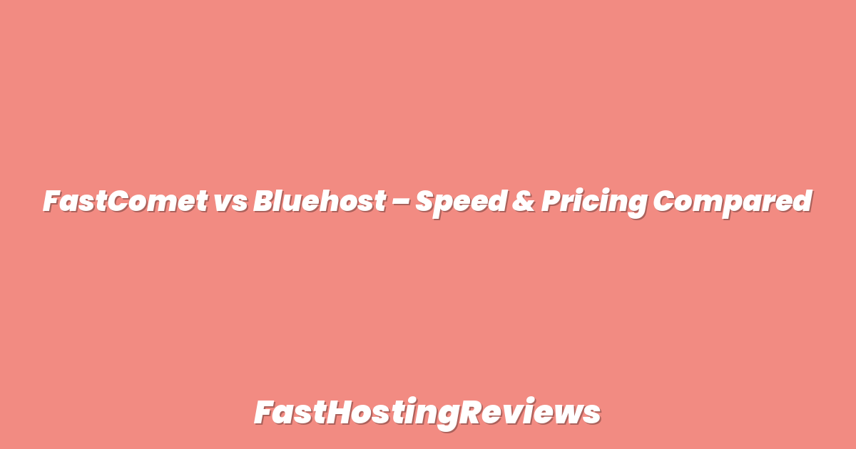 FastComet vs Bluehost – Speed & Pricing Compared