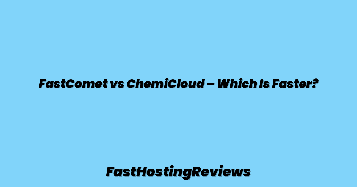 FastComet vs ChemiCloud – Which Is Faster?