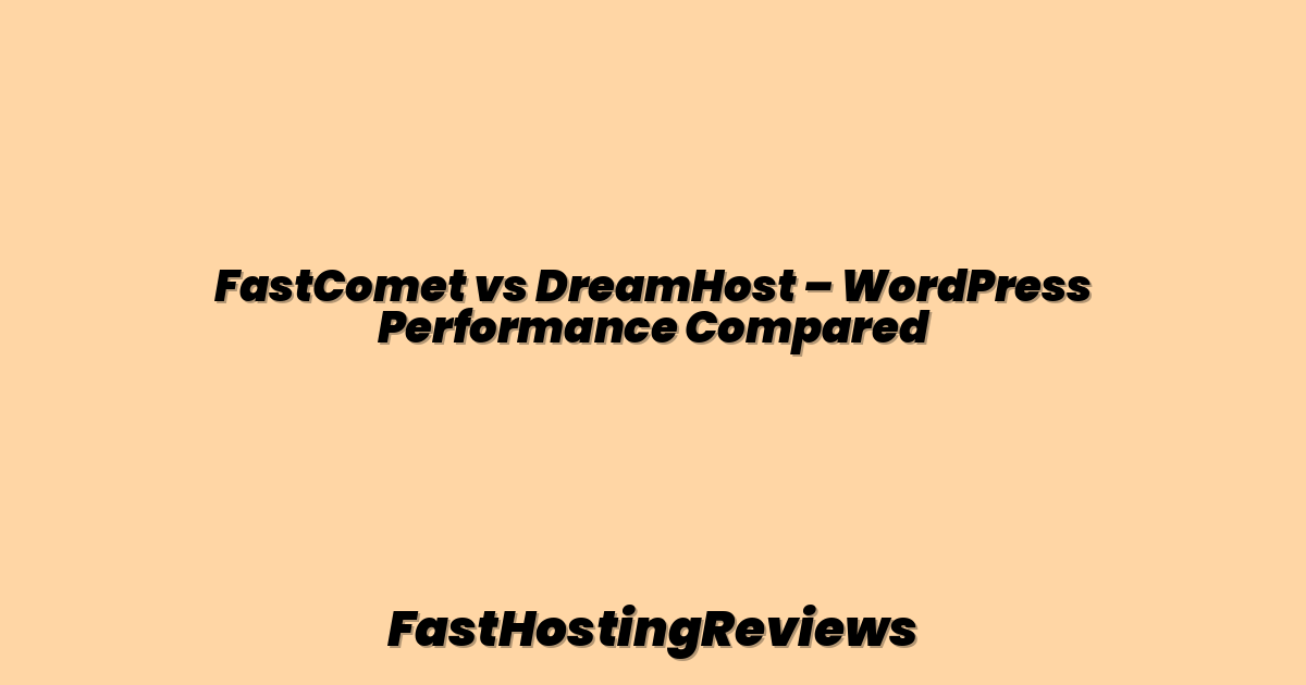 FastComet vs DreamHost – WordPress Performance Compared
