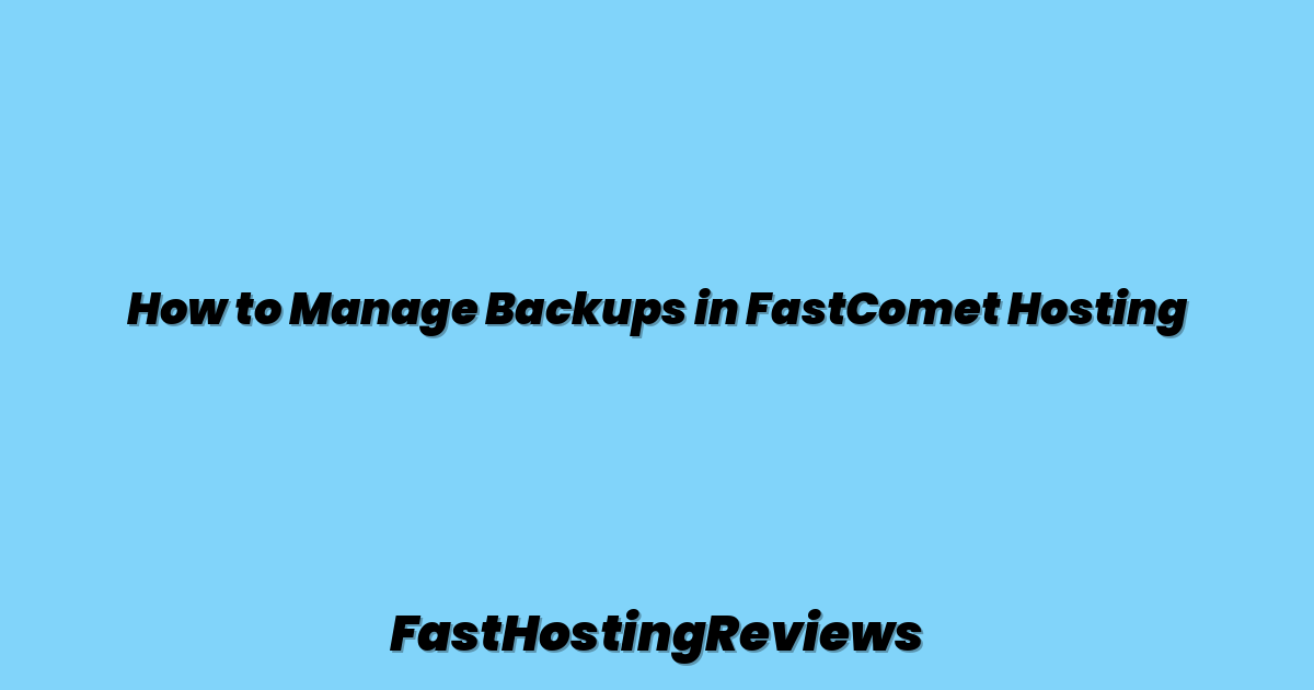 How to Manage Backups in FastComet Hosting