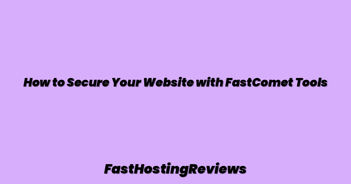 How to Secure Your Website with FastComet Tools