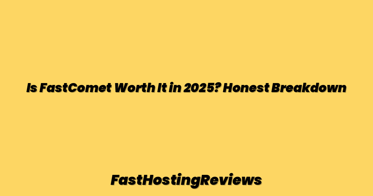 Is FastComet Worth It in 2025? Honest Breakdown