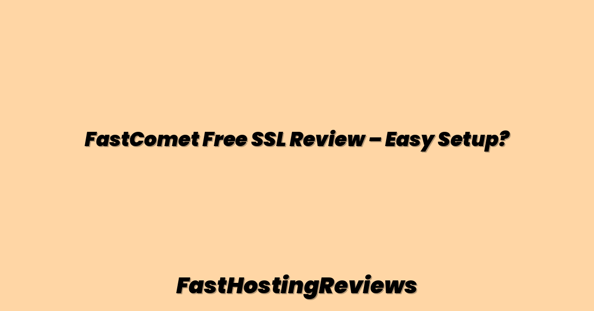 FastComet Free SSL Review – Easy Setup?