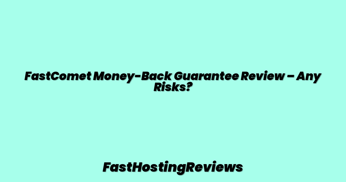 FastComet Money-Back Guarantee Review – Any Risks?